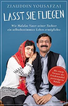 Lasst sie fliegen: Wie Malalas Vater seiner Tochter ein selbstbestimmtes Leben ermöglichte