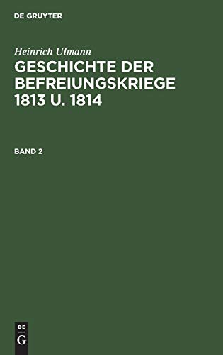 Geschichte der Befreiungskriege 1813 u. 1814 (Heinrich Ulmann: Geschichte der Befreiungskriege 1813 u. 1814)