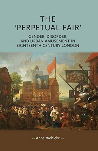 The 'perpetual fair': Gender, Disorder, and Urban Amusement in Eighteenth-Century London (Gender in History)