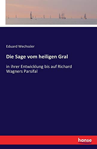 Die Sage vom heiligen Gral: in ihrer Entwicklung bis auf Richard Wagners Parsifal
