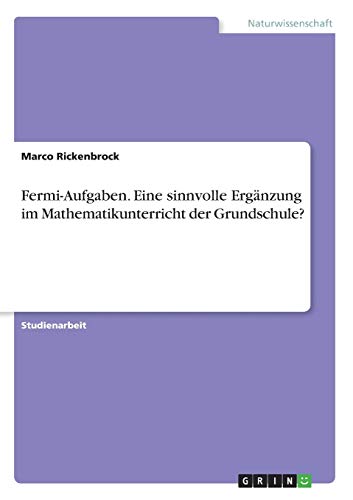 Fermi-Aufgaben. Eine sinnvolle Ergänzung im Mathematikunterricht der Grundschule?