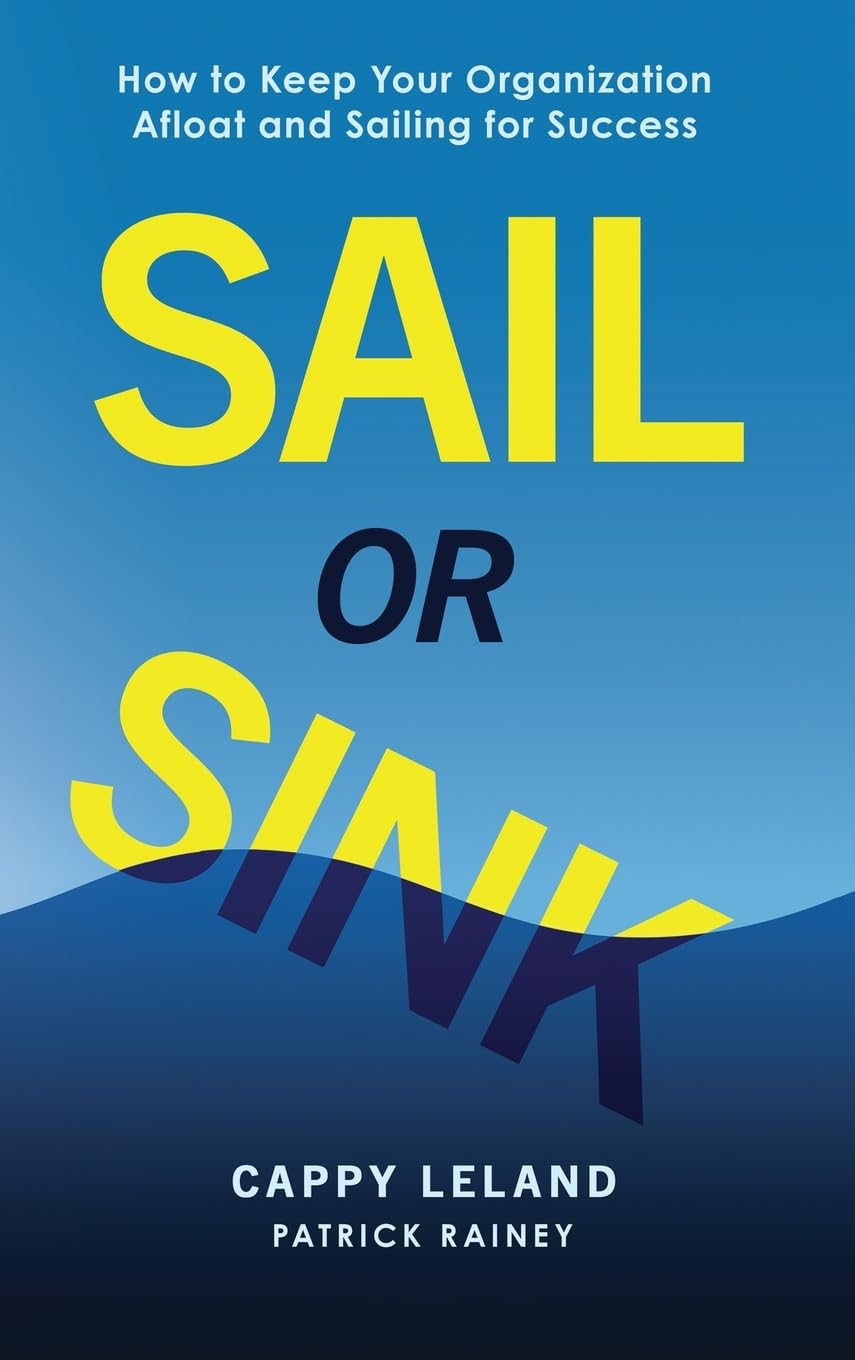 SAIL OR SINK: How to Keep Your Organization Afloat and Sailing for Success