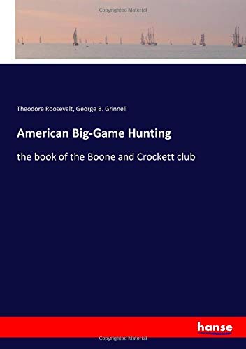 American Big-Game Hunting: the book of the Boone and Crockett club