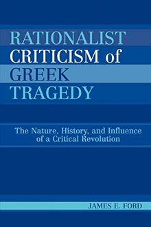 Rationalist Criticism of Greek Tragedy: The Nature, History, and Influence of a Critical Revolution