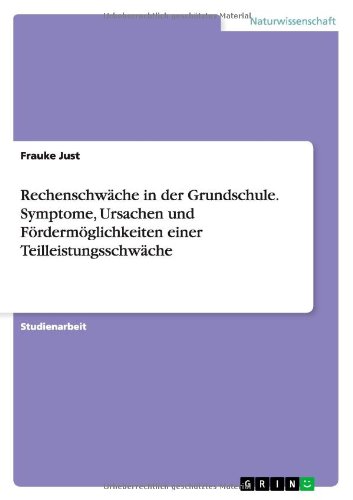 Rechenschwäche in der Grundschule. Symptome, Ursachen und Fördermöglichkeiten einer Teilleistungsschwäche