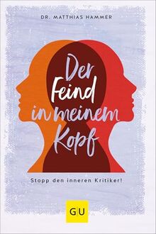 Der Feind in meinem Kopf: Stopp den inneren Kritiker! (Lebenshilfe)