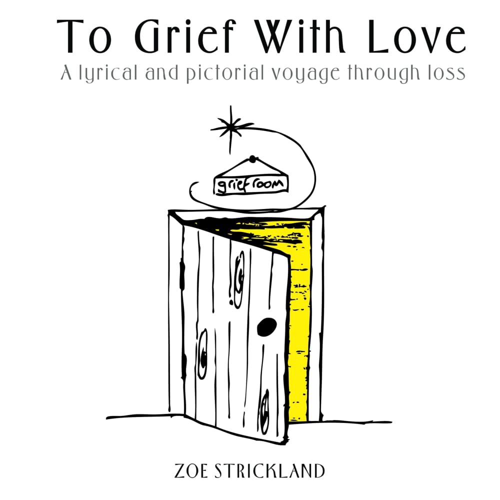 To Grief With Love: A lyrical and pictorial voyage through loss