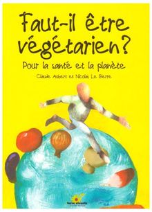 Faut-il être végétarien ? : pour la santé et la planète