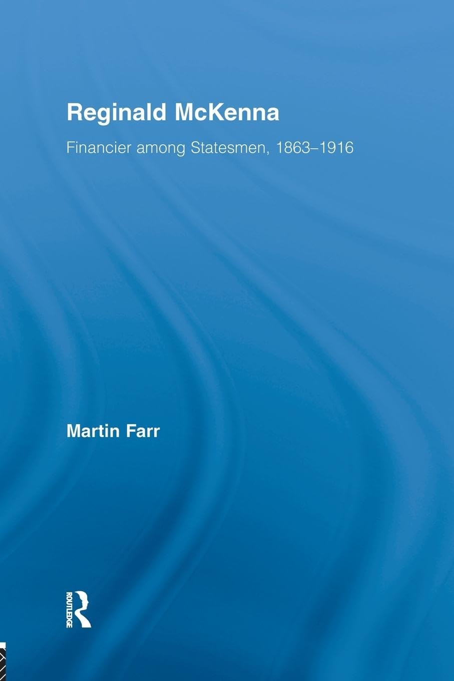 Reginald McKenna: Financier among Statesmen, 1863-1916 (British Politics and Society)