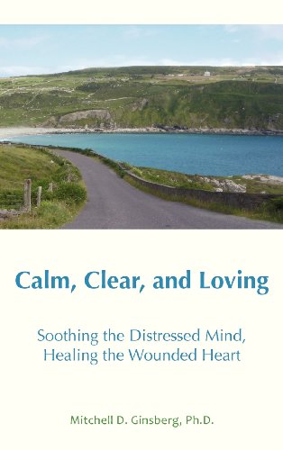 Calm, Clear, and Loving: Soothing the Distressed Mind, Healing the Wounded Heart