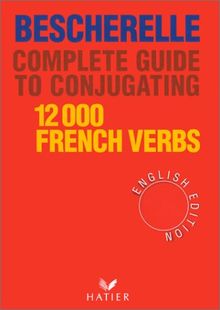 Bescherelle Complete Guide to Conjugating 12000 French Verbs: Bescherelle (English Edition) - Complete Guide to Conjugating Verbs (Nouveau Bescherelle)