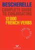 Bescherelle Complete Guide to Conjugating 12000 French Verbs: Bescherelle (English Edition) - Complete Guide to Conjugating Verbs (Nouveau Bescherelle)