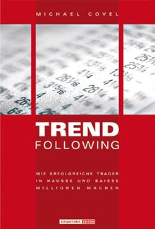 Trend Following. Wie erfolgreiche Trader in Hausse und Baisse Millionen machen