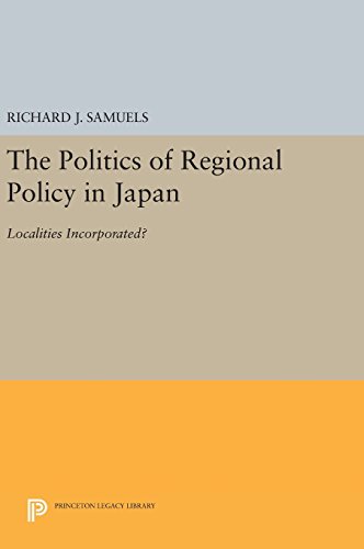 The Politics of Regional Policy in Japan: Localities Incorporated? (Princeton Legacy Library, Band 582)