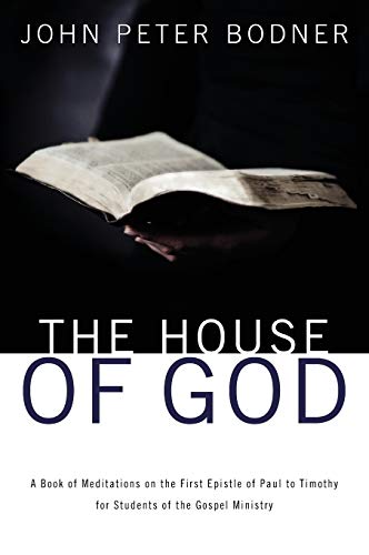 The House of God: A Book of Meditations on the First Epistle of Paul to Timothy for Students of the Gospel Ministry