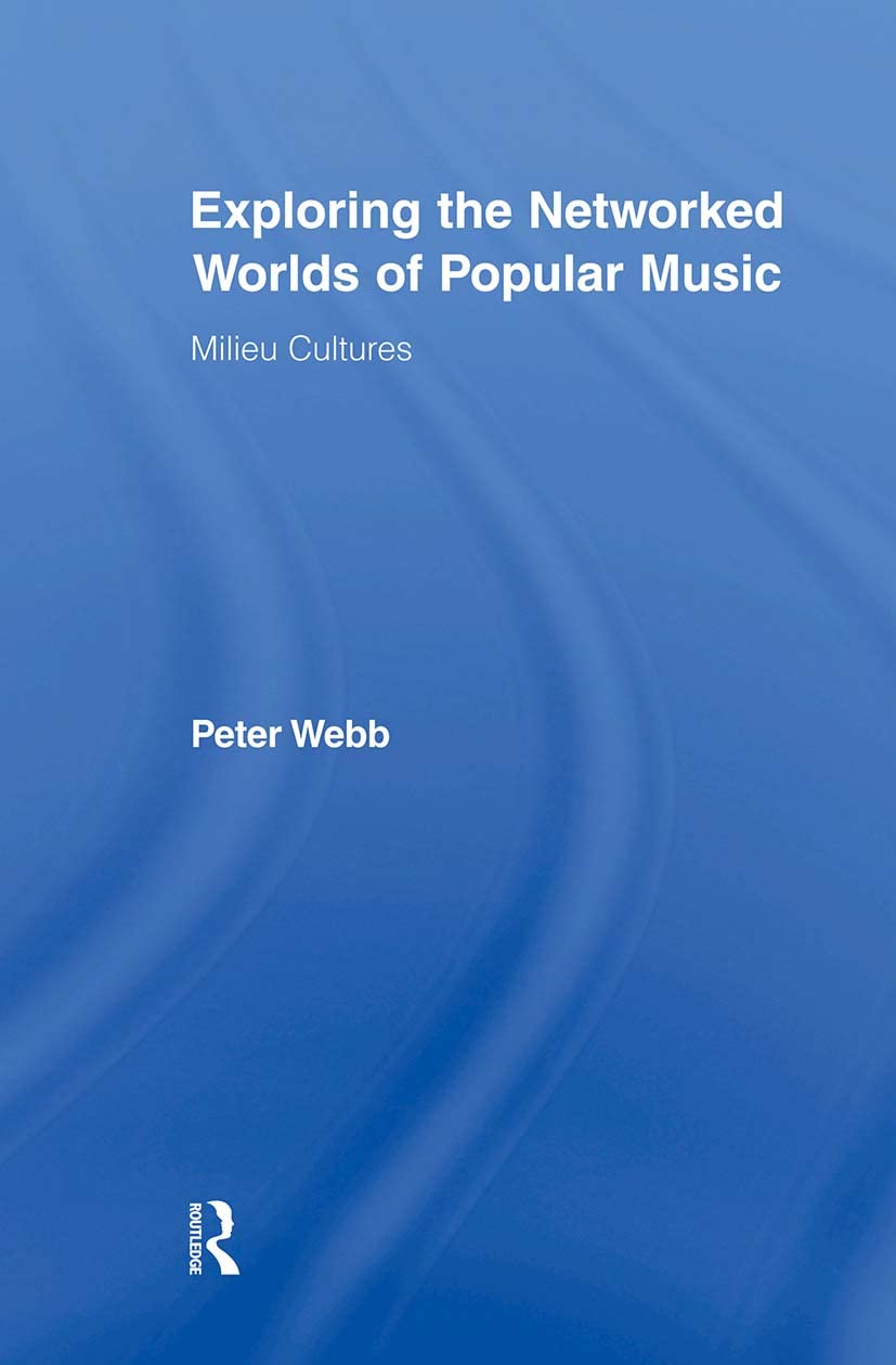 Exploring the Networked Worlds of Popular Music: Milieux Cultures (Routledge Advances in Sociology, 38, Band 38)