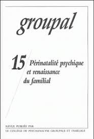 Groupal, n° 15. Périnatalité psychique et renaissance du familial