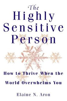 Highly Sensitive Person: How to Surivive and Thrive When the World Overwhelms You