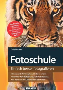 Fotoschule - Einfach besser fotografieren: Motive gekonnt in Szene setzen, perfekt belichten, Kameratechnik verstehen: Das Franzis Praxisbuch. Einfach besser fotografieren