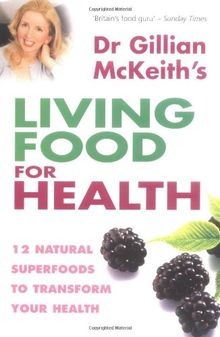 Gillian Mckeith's Living Food for Health: 12 Natural Superfoods to Transform Your Health