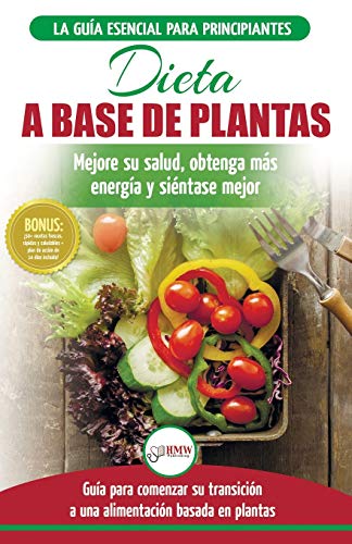 Dieta basada en plantas: Guía para principiantes de recetas sin base vegetal y sin gluten: mejore su salud, obtenga más energía y sienta lo mejor (Libro en español / Plant-Based Diet Spanish Book)