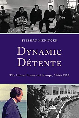 Dynamic Détente: The United States and Europe, 1964-1975 (The Harvard Cold War Studies Book)