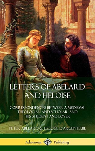 Letters of Abelard and Heloise: Correspondences Between a Medieval Theologian and Scholar, and His Student and Lover (Hardcover)