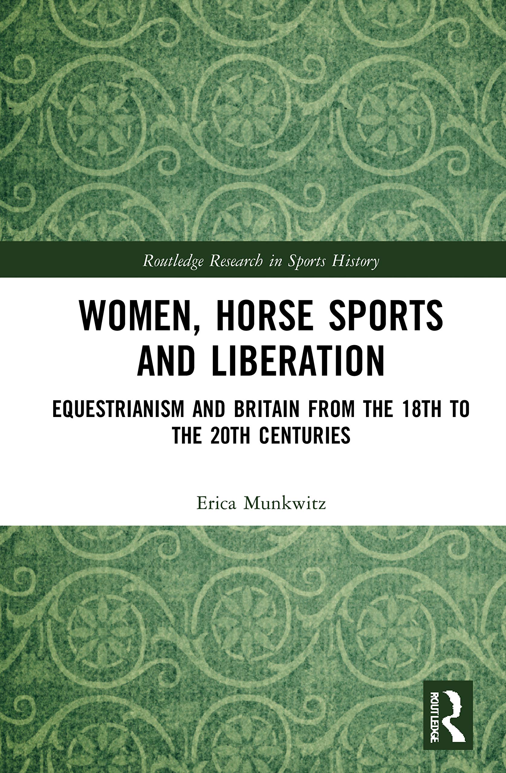 Women, Horse Sports and Liberation: Equestrianism and Britain from the 18th to the 20th Centuries (Routledge Research in Sports History)