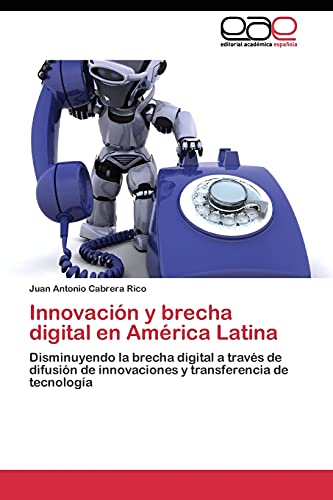 Innovación y brecha digital en América Latina: Disminuyendo la brecha digital a través de difusión de innovaciones y transferencia de tecnología