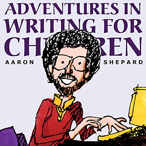 Adventures in Writing for Children: More of an Author's Inside Tips on the Art and Business of Writing Children's Books and Publishing Them