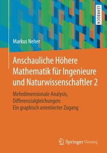 Anschauliche Höhere Mathematik für Ingenieure und Naturwissenschaftler 2: Mehrdimensionale Analysis, Differenzialgleichungen: Ein graphisch orientierter Zugang