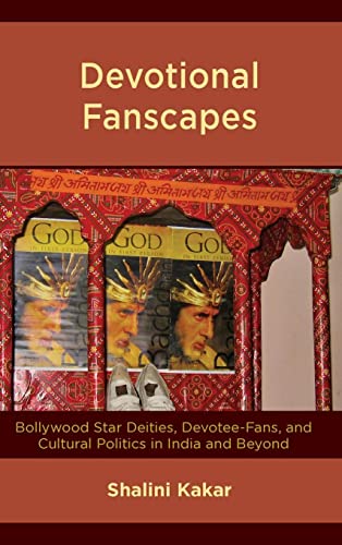 Devotional Fanscapes: Bollywood Star Deities, Devotee-fans, and Cultural Politics in India and Beyond