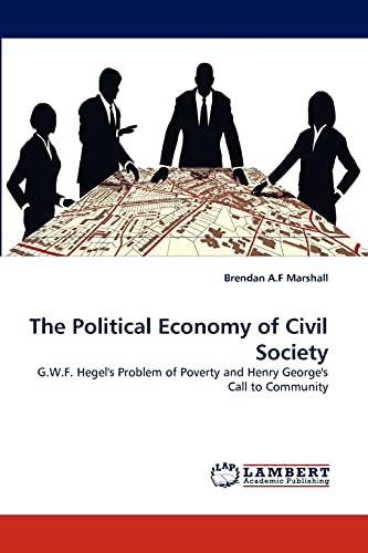 The Political Economy of Civil Society: G.W.F. Hegel's Problem of Poverty and Henry George's Call to Community