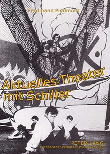 Aktuelles Theater mit Schiller: Aufsätze zur Schiller-Rezeption des Theaters im 20. Jahrhundert