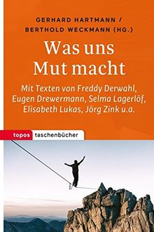 Was uns Mut macht: Mit Texten von Freddy Derwahl, Martin Luther, Reinhold Messner, Jörg Zink, Elisabeth Lukas u.a. (Topos Taschenbücher)