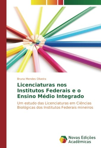 Licenciaturas nos Institutos Federais e o Ensino Médio Integrado: Um estudo das Licenciaturas em Ciências Biológicas dos Institutos Federais mineiros