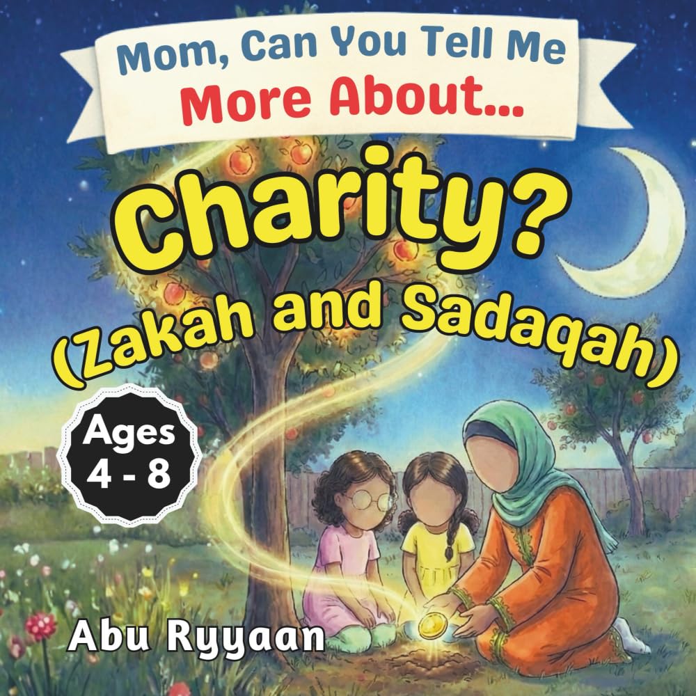 Mom, Can You Tell Me More About… Charity? (Zakah and Sadaqah?): A Children’s Picture Book about Zakat, Sadaqah, and the Joy of Giving (5 Pillars of Islam Story Books for Children)