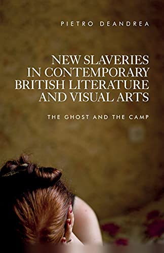 New slaveries in contemporary British literature and visual arts: The ghost and the camp