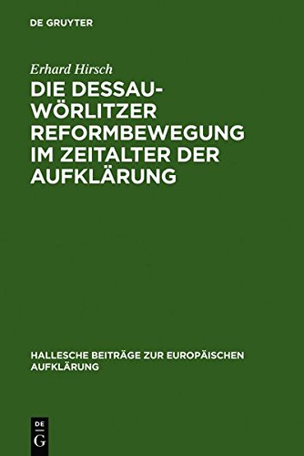 Die Dessau-Wörlitzer Reformbewegung im Zeitalter der Aufklärung: Personen - Strukturen - Wirkungen (Hallesche Beiträge zur Europäischen Aufklärung, Band 18)