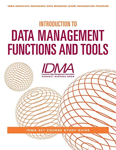 Introduction to Data Management Functions and Tools: IDMA 201 Course Study Guide (IDMA Associate Insurance Data Manager (AIDM) Designation Program, Band 1)
