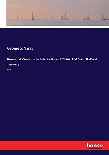 Narrative of a Voyage to the Polar Sea During 1875-76 in H.M. Ships 'Alert' and 'Discovery': Vol. 1