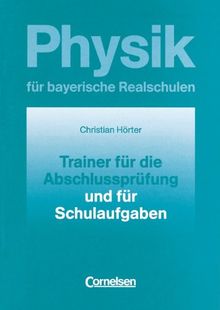 Physik für bayerische Realschulen - Natur und Technik: Physik für bayerische Realschulen, 10. Jahrgangsstufe, Trainer für die Abschlussprüfung und für Schulaufgaben