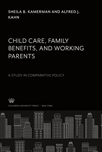 Child Care, Family Benefits, and Working Parents: A Study in Comparative Policy