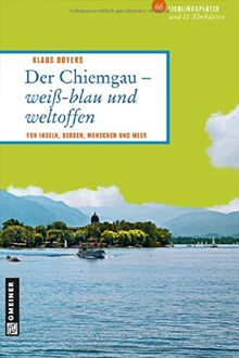 Chiemgau - weiß-blau und weltoffen: Von Inseln, Bergen, Menschen und Meer