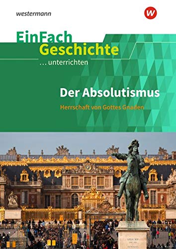 Anniser, Marco: Der Absolutismus: Herrschaft von Gottes Gnaden. EinFach Geschichte ...unterrichten