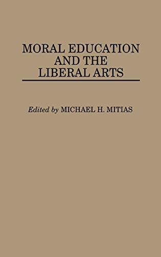 Moral Education and the Liberal Arts (Contributions to the Study of Education)