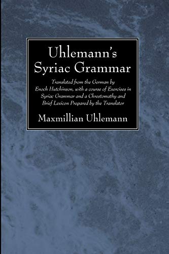 Uhlemann's Syriac Grammar: Translated from the German by Enoch Hutchinson, with a course of Exercises in Syriac Grammar and a Chrestomathy and Brief Lexicon Prepared by the Translator
