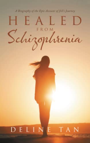 Healed from Schizophrenia: A Biography of the Epic Account of Jill’s Journey