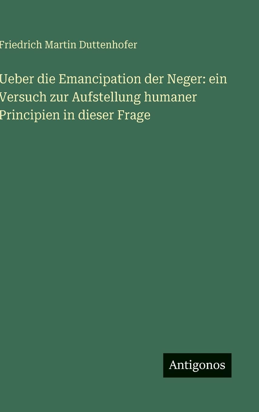 Ueber die Emancipation der Neger: ein Versuch zur Aufstellung humaner Principien in dieser Frage