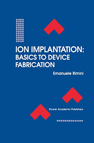 Ion Implantation: Basics To Device Fabrication (The Springer International Series In Engineering And Computer Science) (The Springer International ... and Computer Science, 293, Band 293)